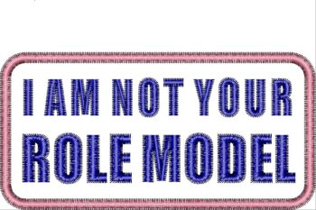I AM NOT YOUR ROLE MODEL